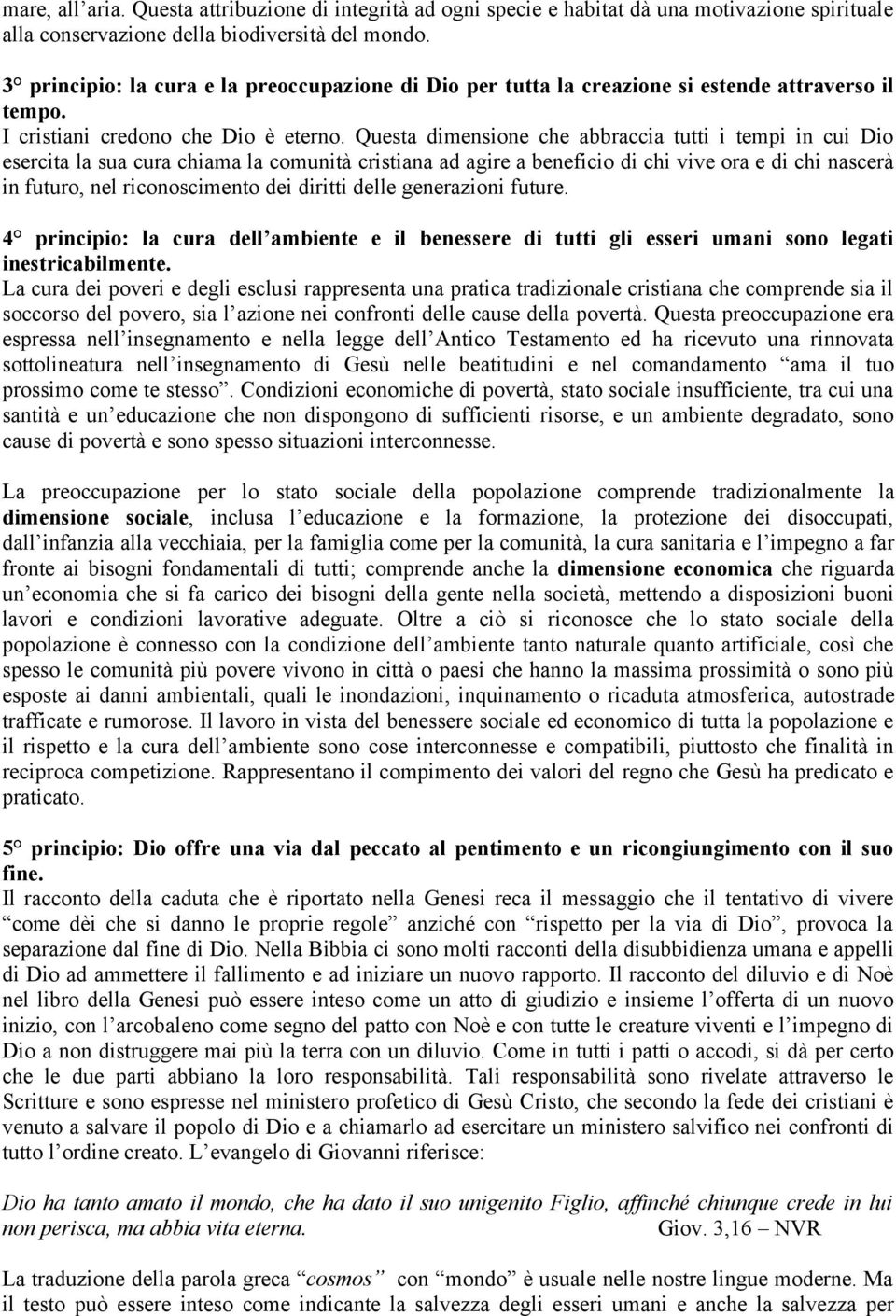 Questa dimensione che abbraccia tutti i tempi in cui Dio esercita la sua cura chiama la comunità cristiana ad agire a beneficio di chi vive ora e di chi nascerà in futuro, nel riconoscimento dei