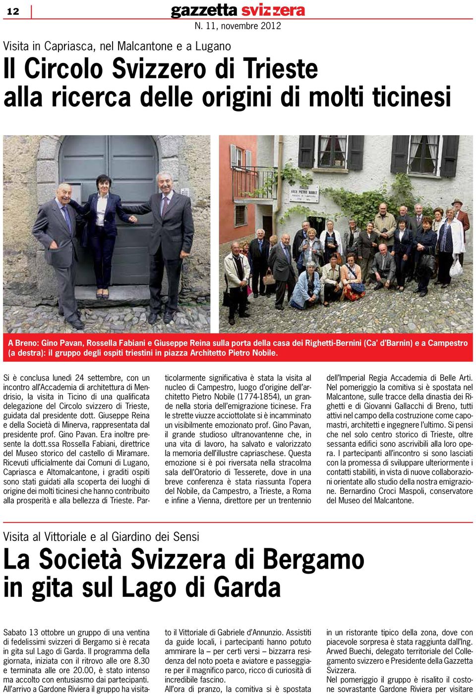 Si è conclusa lunedì 24 settembre, con un incontro all Accademia di architettura di Mendrisio, la visita in Ticino di una qualificata delegazione del Circolo svizzero di Trieste, guidata dal