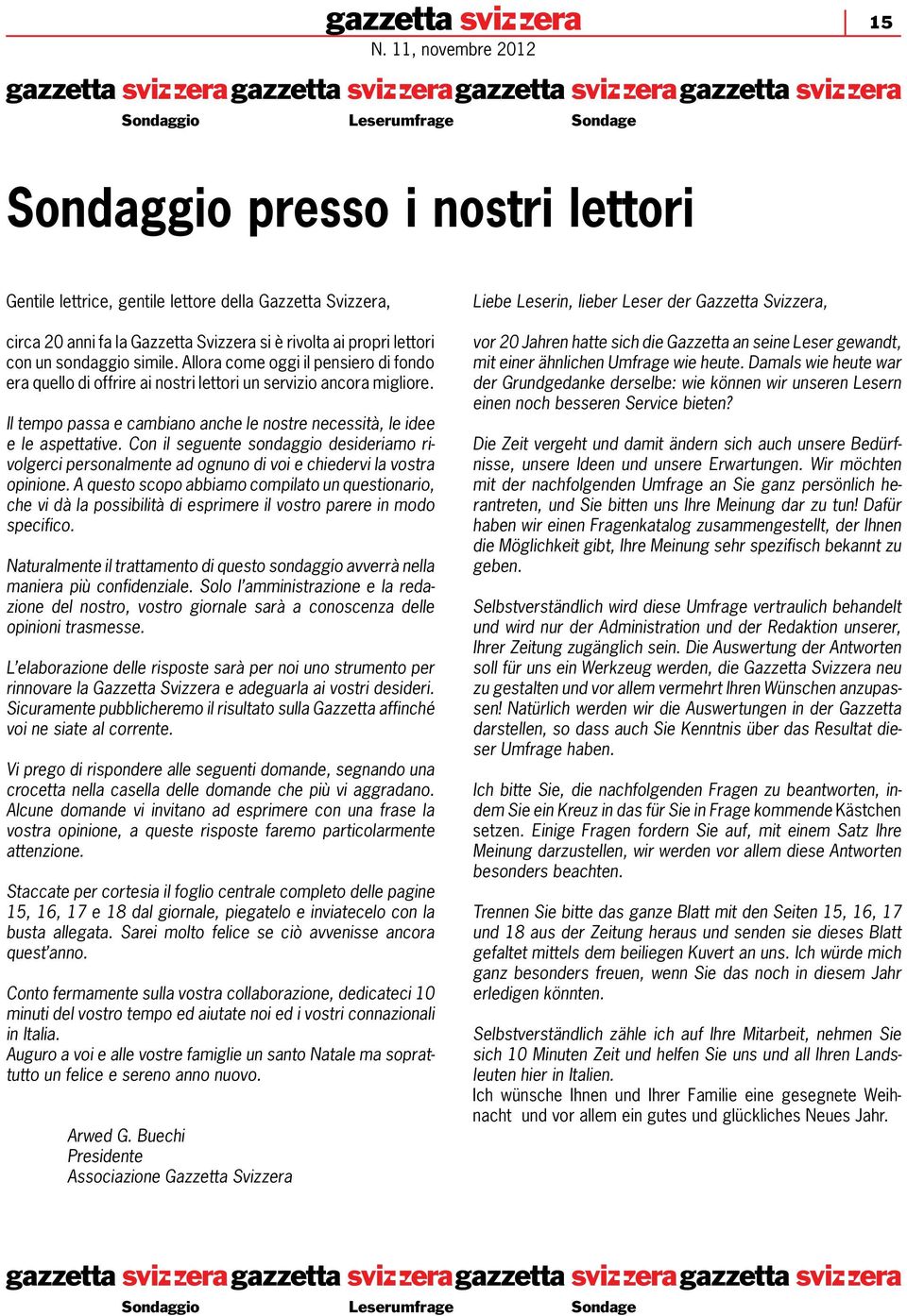 Il tempo passa e cambiano anche le nostre necessità, le idee e le aspettative. Con il seguente sondaggio desideriamo rivolgerci personalmente ad ognuno di voi e chiedervi la vostra opinione.