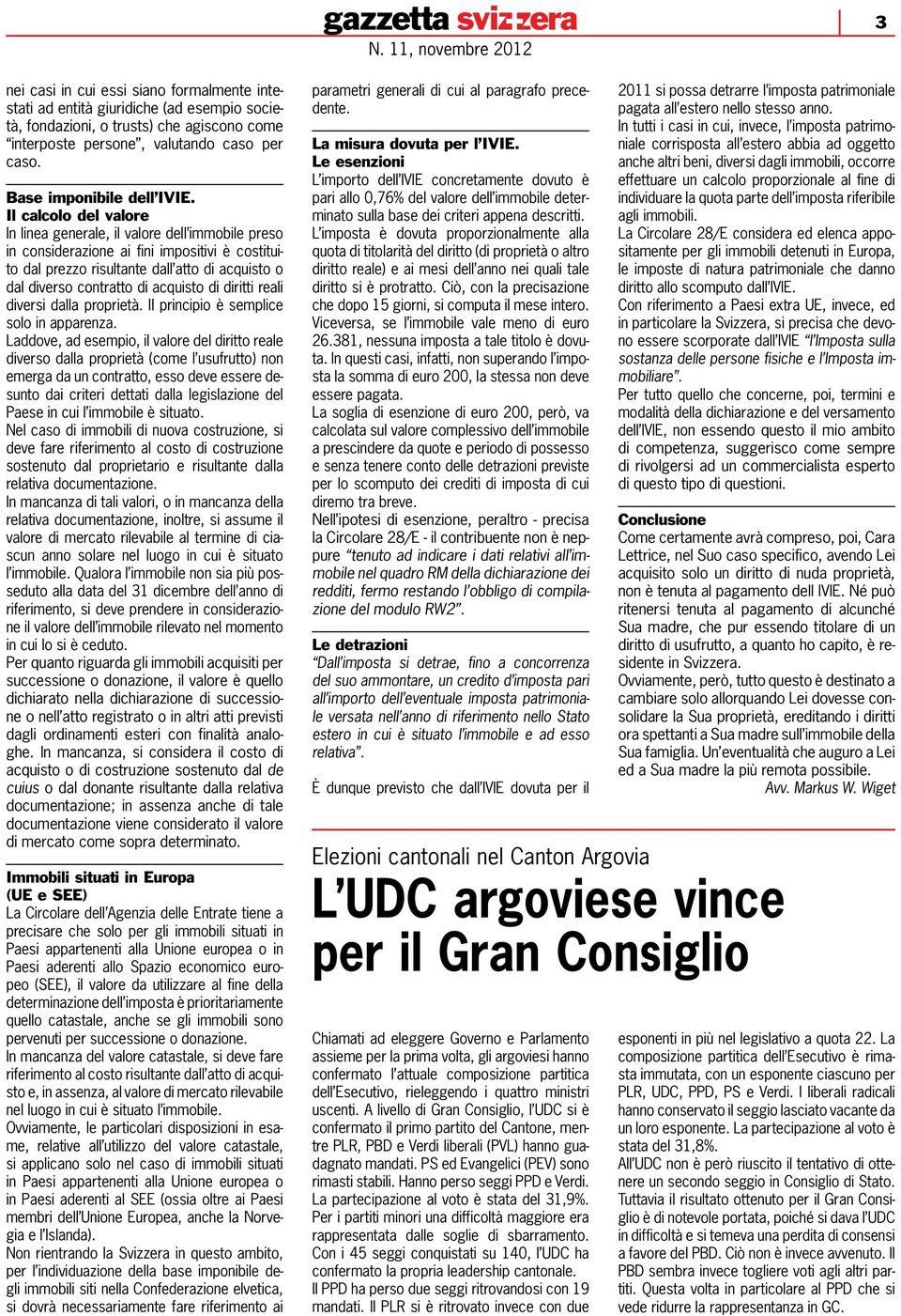 Il calcolo del valore In linea generale, il valore dell immobile preso in considerazione ai fini impositivi è costituito dal prezzo risultante dall atto di acquisto o dal diverso contratto di