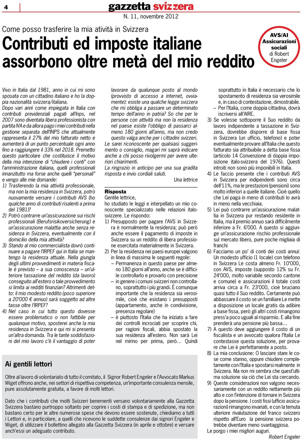 Dopo vari anni come impiegata in Italia con contributi previdenziali pagati all Inps, nel 2007 sono diventata libera professionista con partita IVA e da allora pago i miei contributi nella gestione