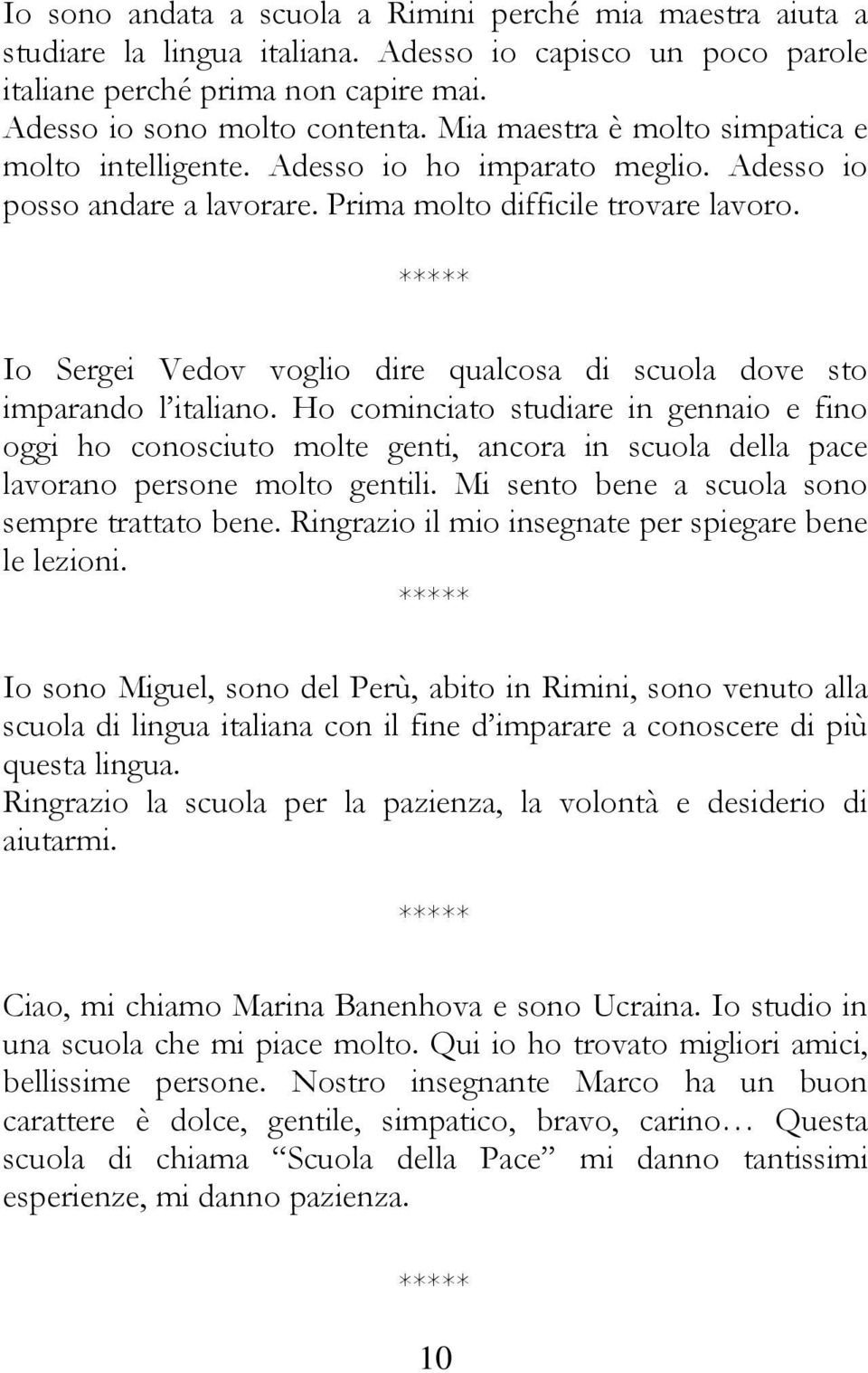 Io Sergei Vedov voglio dire qualcosa di scuola dove sto imparando l italiano.