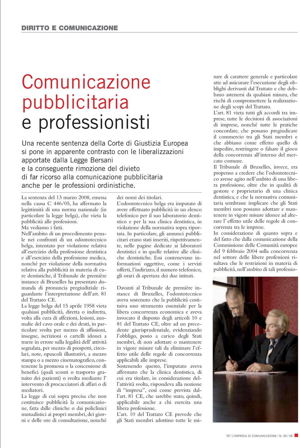 La sentenza del 13 marzo 2008, emessa nella causa C 446/05, ha affermato la legittimità di una norma nazionale (in particolare la legge belga), che vieta la pubblicità alle professioni.