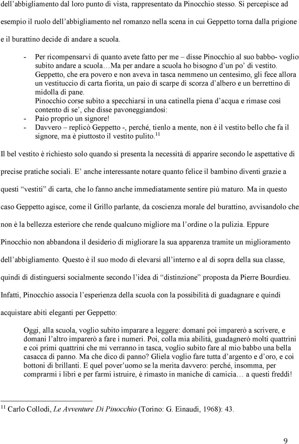 - Per ricompensarvi di quanto avete fatto per me disse Pinocchio al suo babbo- voglio subito andare a scuola Ma per andare a scuola ho bisogno d un po di vestito.