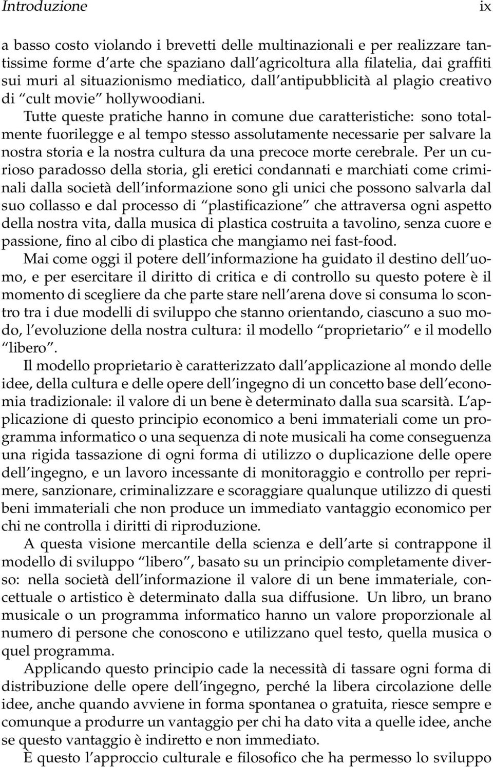 Tutte queste pratiche hanno in comune due caratteristiche: sono totalmente fuorilegge e al tempo stesso assolutamente necessarie per salvare la nostra storia e la nostra cultura da una precoce morte