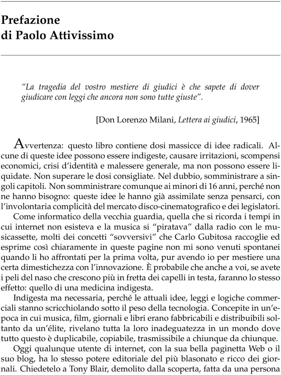 Alcune di queste idee possono essere indigeste, causare irritazioni, scompensi economici, crisi d identità e malessere generale, ma non possono essere liquidate. Non superare le dosi consigliate.