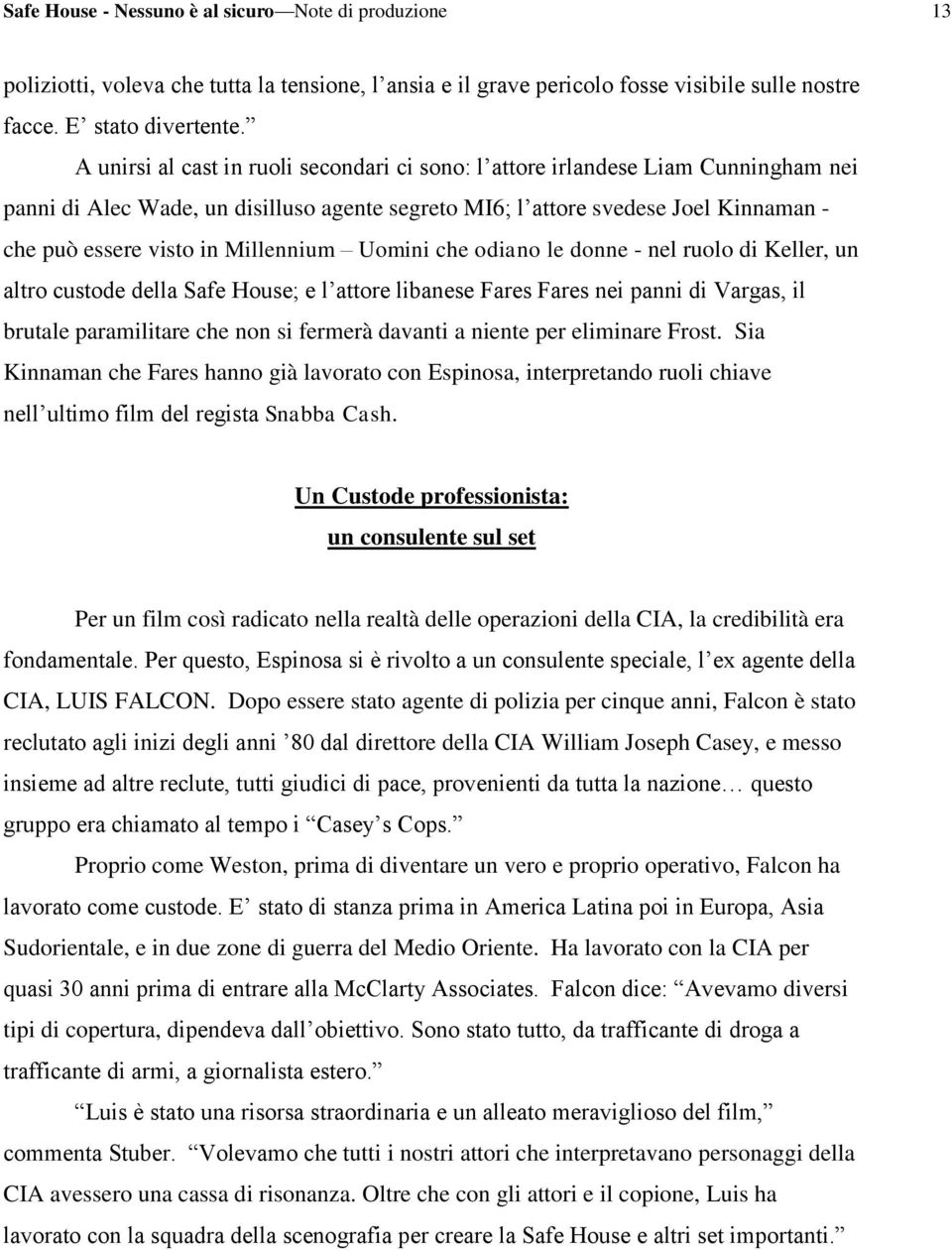 Millennium Uomini che odiano le donne - nel ruolo di Keller, un altro custode della Safe House; e l attore libanese Fares Fares nei panni di Vargas, il brutale paramilitare che non si fermerà davanti