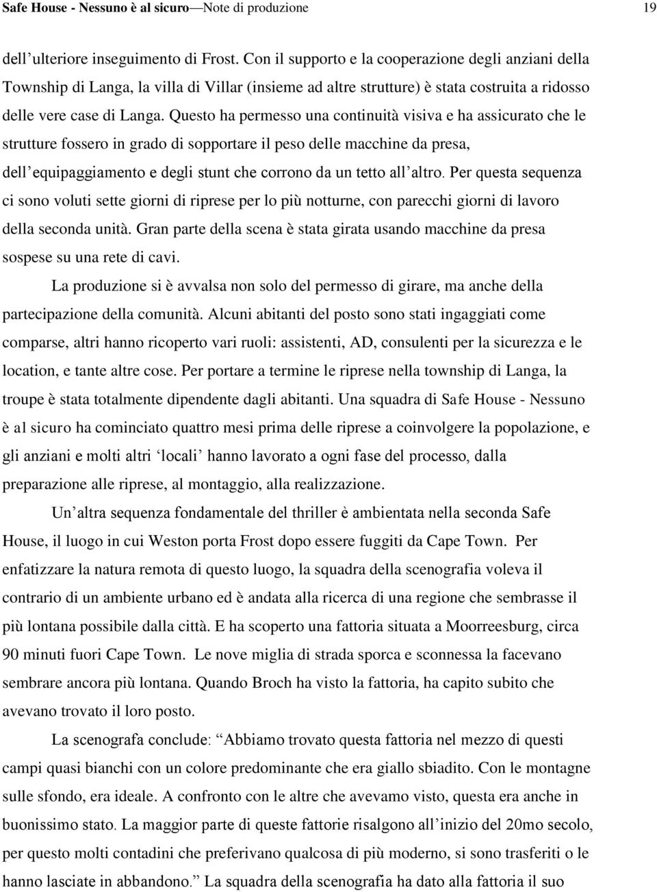 Questo ha permesso una continuità visiva e ha assicurato che le strutture fossero in grado di sopportare il peso delle macchine da presa, dell equipaggiamento e degli stunt che corrono da un tetto