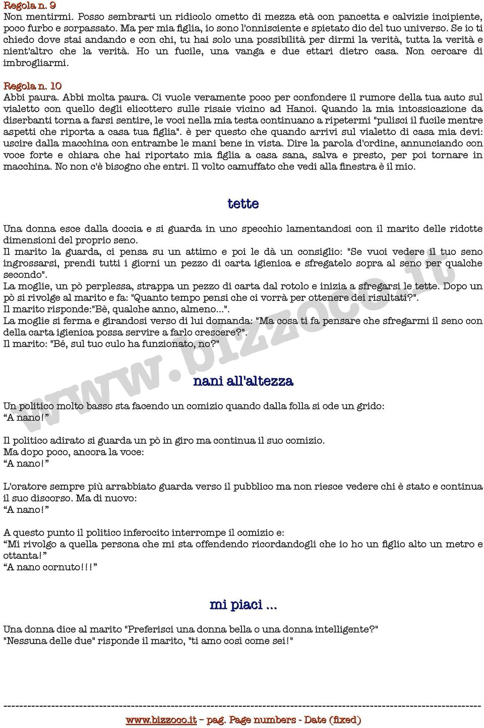 Se io ti chiedo dove stai andando e con chi, tu hai solo una possibilità per dirmi la verità, tutta la verità e nient'altro che la verità. Ho un fucile, una vanga e due ettari dietro casa.