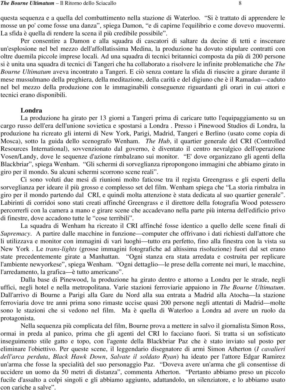 Per consentire a Damon e alla squadra di cascatori di saltare da decine di tetti e inscenare un'esplosione nel bel mezzo dell'affollatissima Medina, la produzione ha dovuto stipulare contratti con