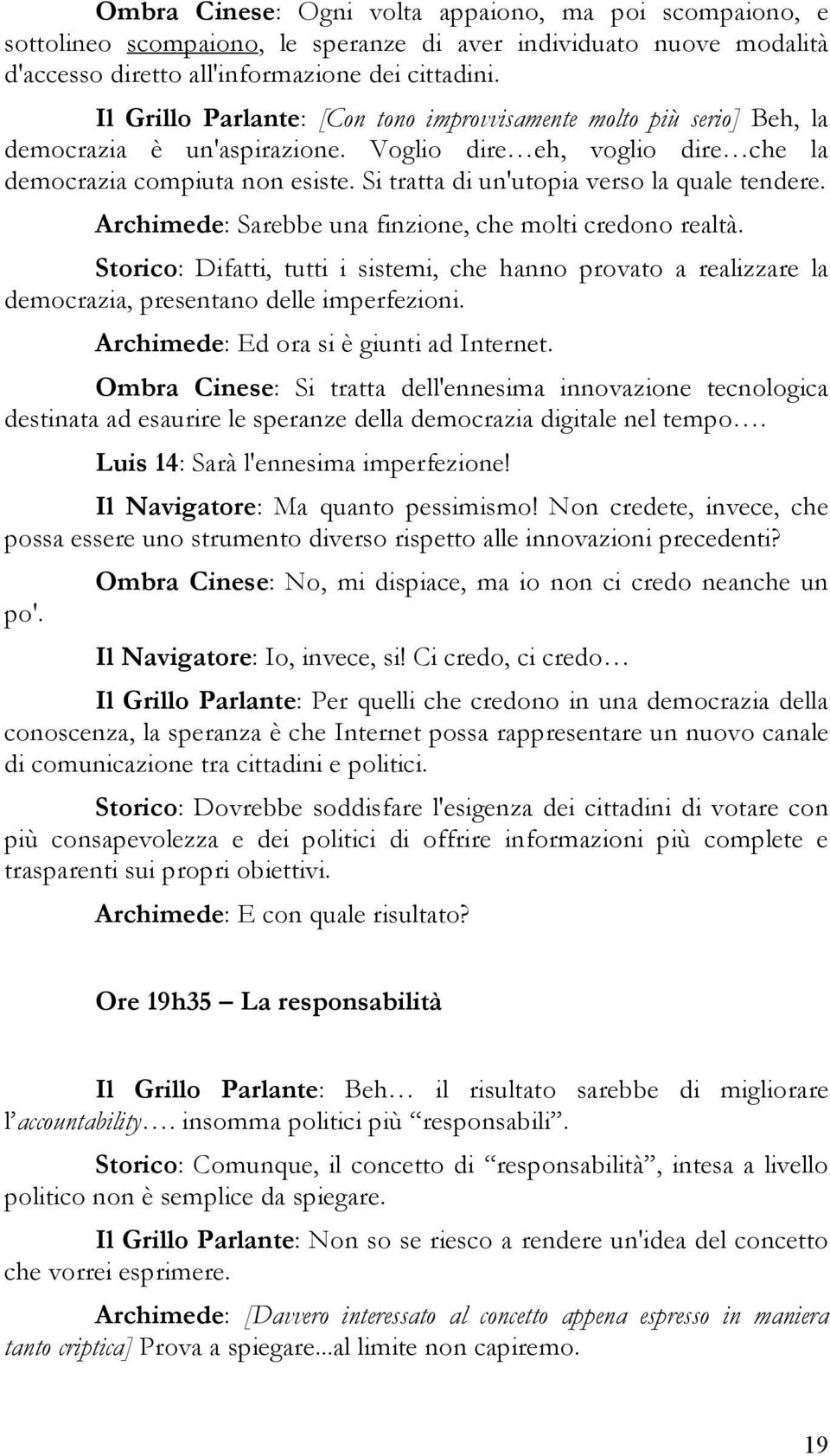 Si tratta di un'utopia verso la quale tendere. Archimede: Sarebbe una finzione, che molti credono realtà.