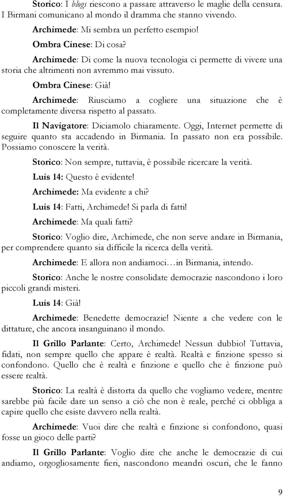 Archimede: Riusciamo a cogliere una situazione che è completamente diversa rispetto al passato. Il Navigatore: Diciamolo chiaramente.