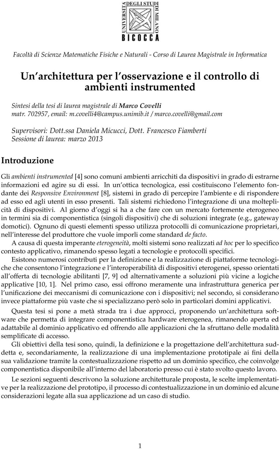 Francesco Fiamberti Sessione di laurea: marzo 2013 Introduzione Gli ambienti instrumented [4] sono comuni ambienti arricchiti da dispositivi in grado di estrarne informazioni ed agire su di essi.