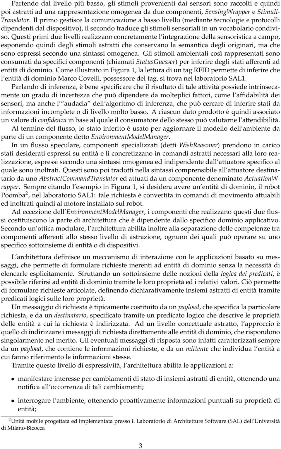 Questi primi due livelli realizzano concretamente l integrazione della sensoristica a campo, esponendo quindi degli stimoli astratti che conservano la semantica degli originari, ma che sono espressi