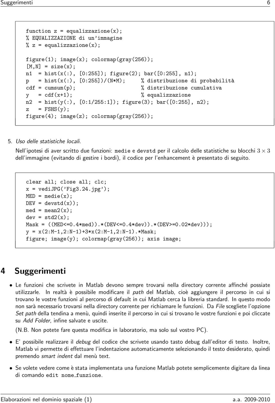 bar([0:255], n2); z = FSHS(y); figure(4); image(z); colormap(gray(256)); 5. Uso delle statistiche locali.