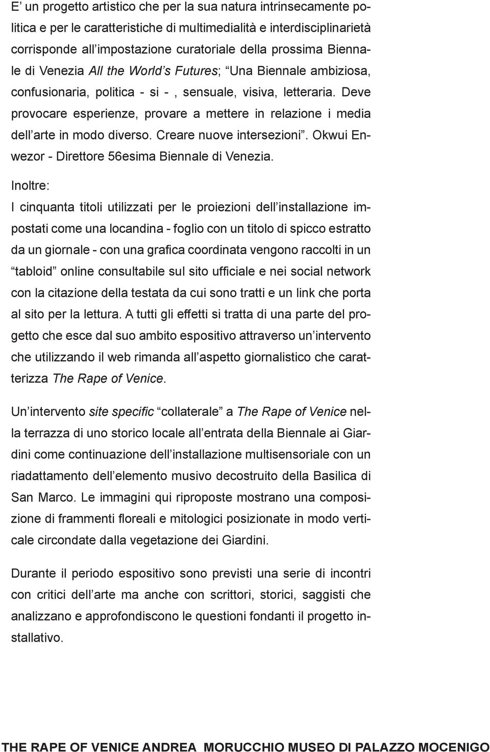 Deve provocare esperienze, provare a mettere in relazione i media dell arte in modo diverso. Creare nuove intersezioni. Okwui Enwezor - Direttore 56esima Biennale di Venezia.