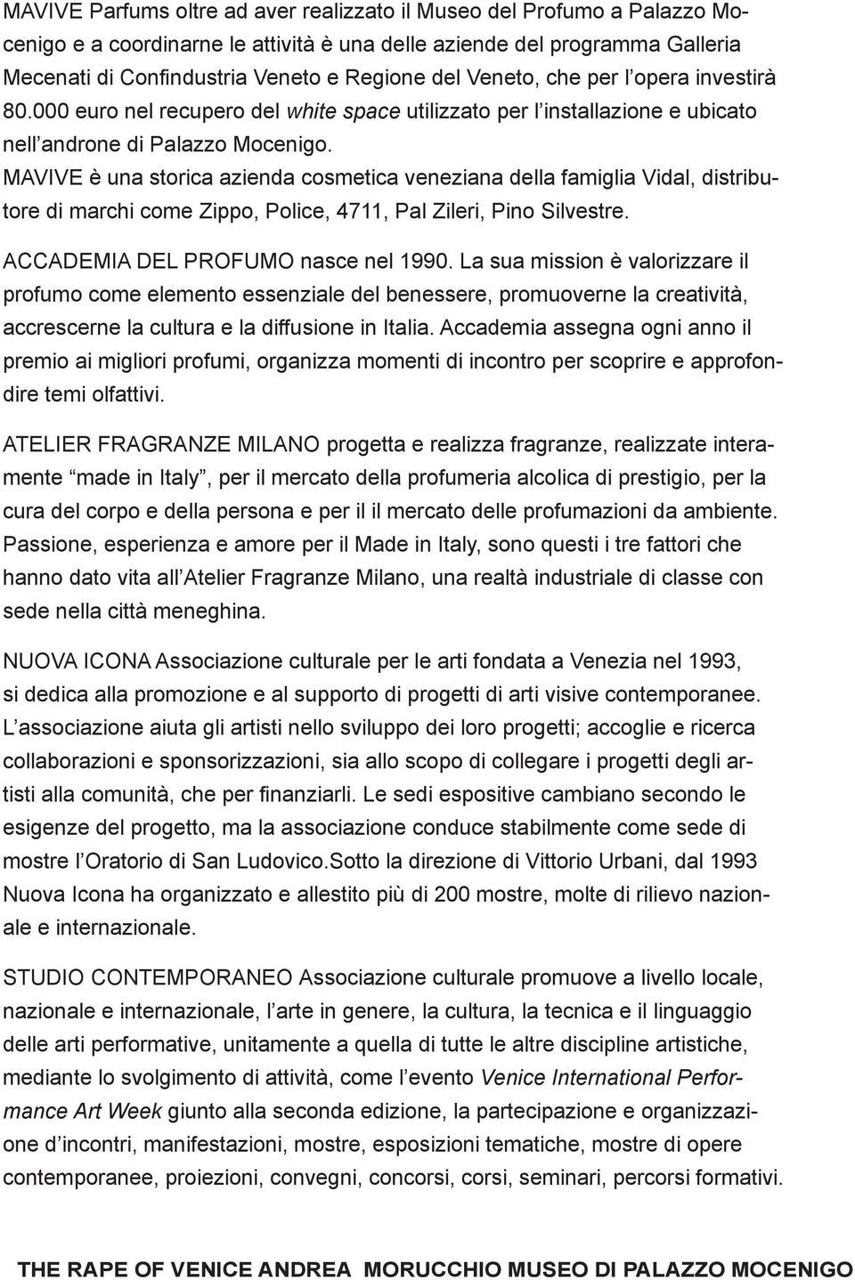 MAVIVE è una storica azienda cosmetica veneziana della famiglia Vidal, distributore di marchi come Zippo, Police, 4711, Pal Zileri, Pino Silvestre. ACCADEMIA DEL PROFUMO nasce nel 1990.