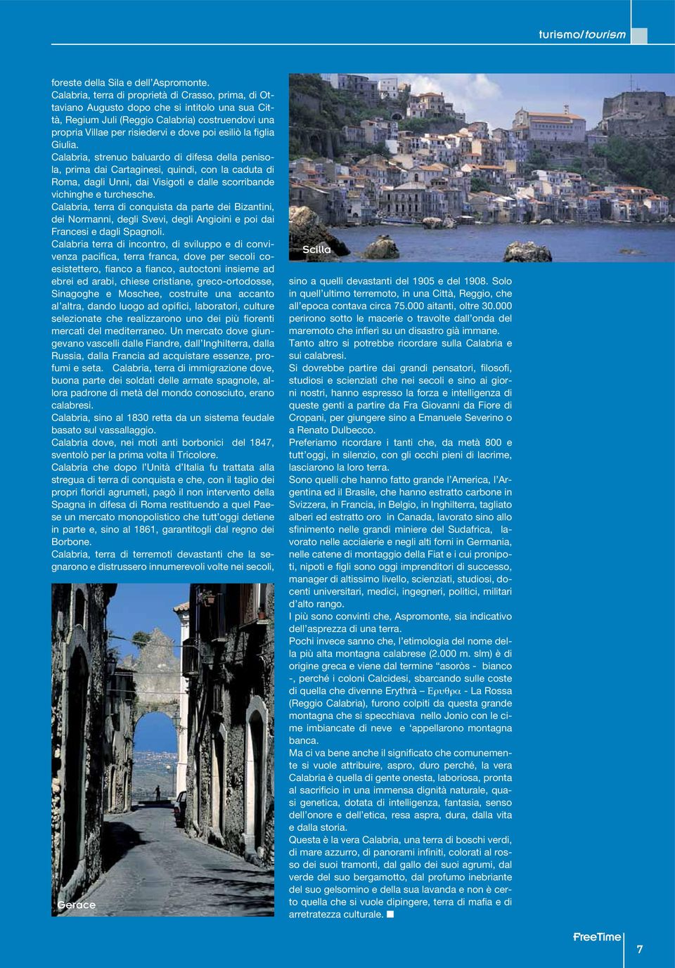 la figlia Giulia. Calabria, strenuo baluardo di difesa della penisola, prima dai Cartaginesi, quindi, con la caduta di Roma, dagli Unni, dai Visigoti e dalle scorribande vichinghe e turchesche.