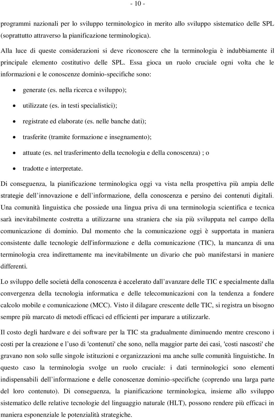 Essa gioca un ruolo cruciale ogni volta che le informazioni e le conoscenze dominio-specifiche sono: generate (es. nella ricerca e sviluppo); utilizzate (es.