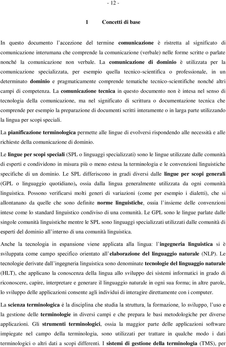 La comunicazione di dominio è utilizzata per la comunicazione specializzata, per esempio quella tecnico-scientifica o professionale, in un determinato dominio e pragmaticamente comprende tematiche