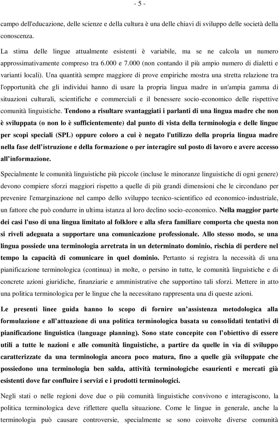 Una quantità sempre maggiore di prove empiriche mostra una stretta relazione tra l'opportunità che gli individui hanno di usare la propria lingua madre in un'ampia gamma di situazioni culturali,