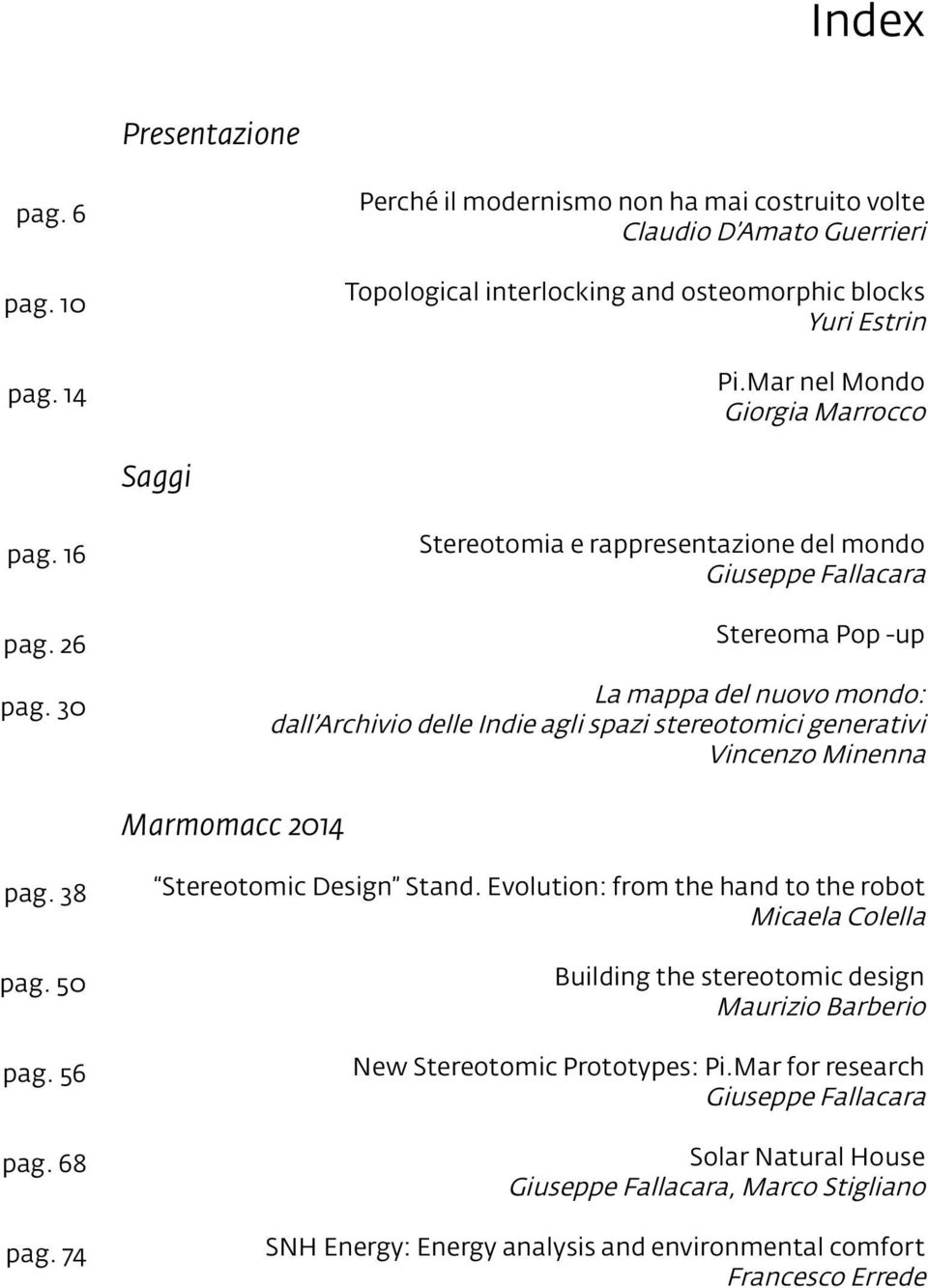 30 Stereotomia e rappresentazione del mondo Giuseppe Fallacara Stereoma Pop -up La mappa del nuovo mondo: dall Archivio delle Indie agli spazi stereotomici generativi Vincenzo Minenna Marmomacc 2014