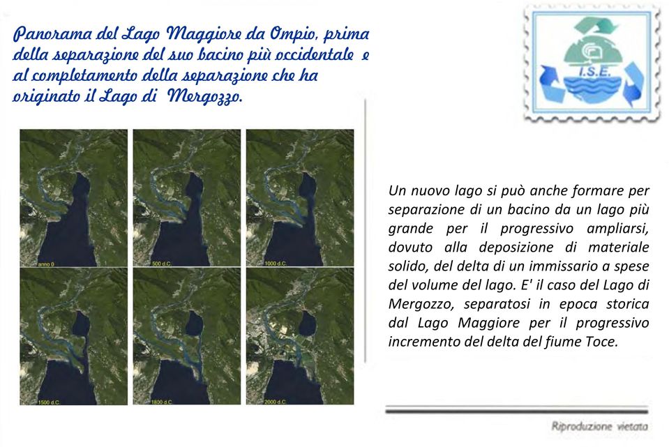 Un nuovo lago si può anche formare per separazione di un bacino da un lago più grande per il progressivo ampliarsi, dovuto alla