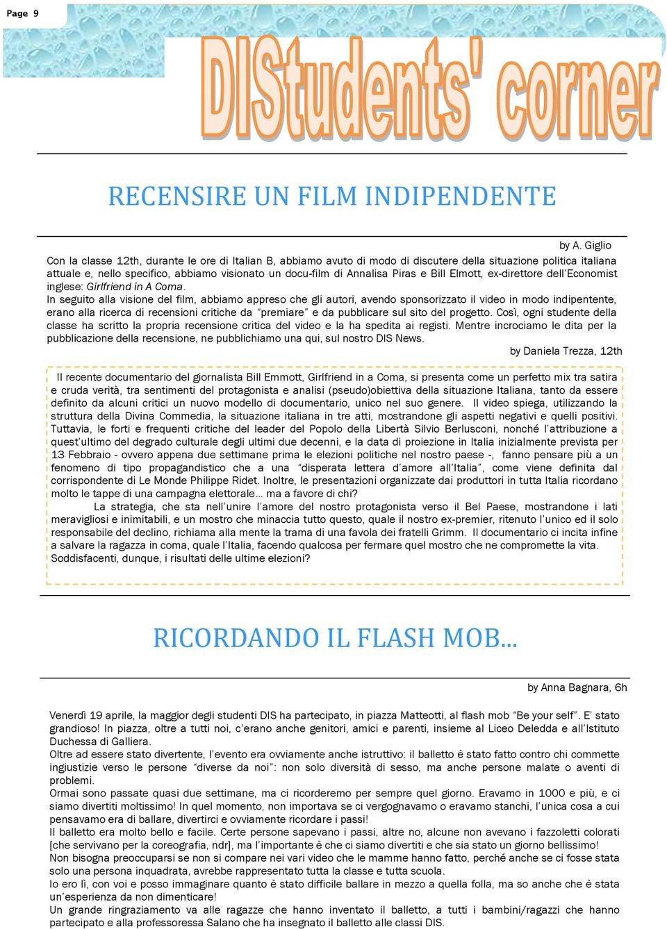 In seguito alla visione del film, abbiamo appreso che gli autori, avendo sponsorizzato il video in modo indipentente, erano alla ricerca di recensioni critiche da premiare e da pubblicare sul sito