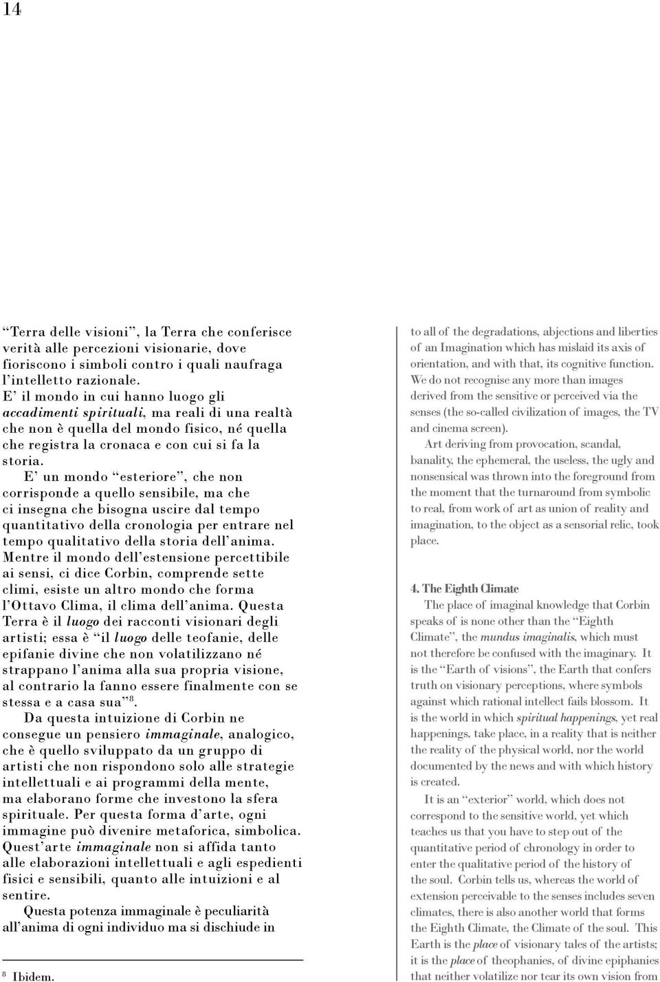 E un mondo esteriore, che non corrisponde a quello sensibile, ma che ci insegna che bisogna uscire dal tempo quantitativo della cronologia per entrare nel tempo qualitativo della storia dell anima.