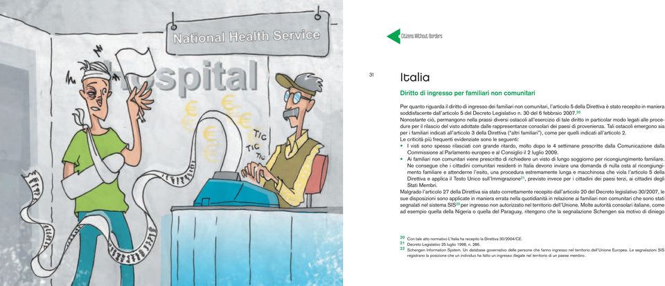 20 Nonostante ciò, permangono nella prassi diversi ostacoli all esercizio di tale diritto in particolar modo legati alle procedure per il rilascio del visto adottate dalle rappresentanze consolari