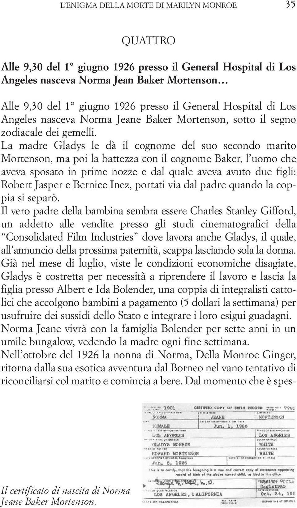 La madre Gladys le dà il cognome del suo secondo marito Mortenson, ma poi la battezza con il cognome Baker, l uomo che aveva sposato in prime nozze e dal quale aveva avuto due figli: Robert Jasper e