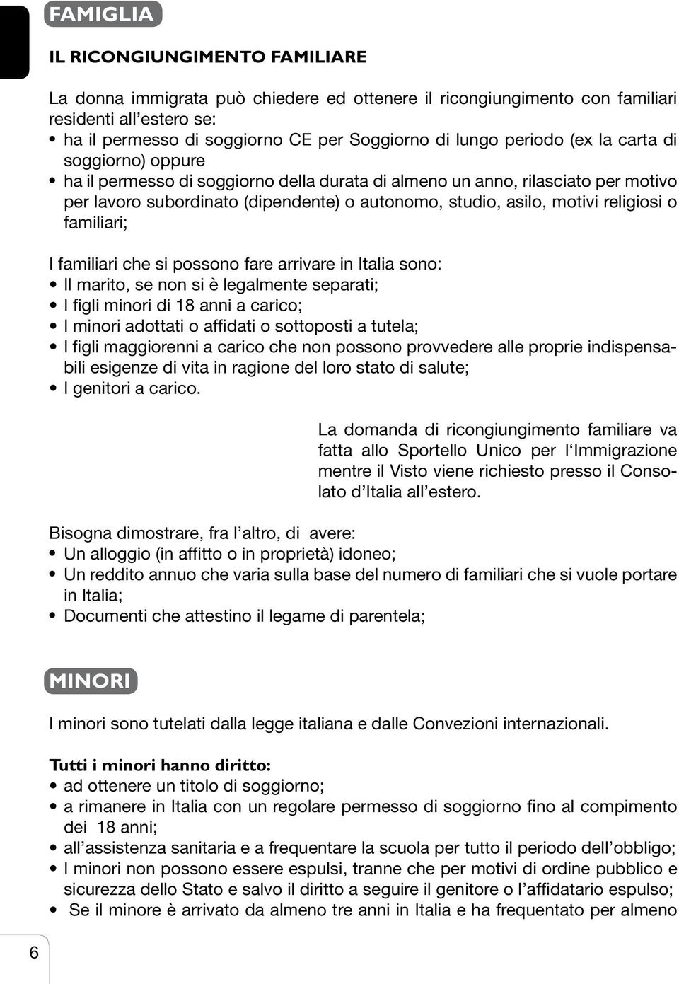 religiosi o familiari; I familiari che si possono fare arrivare in Italia sono: Il marito, se non si è legalmente separati; I figli minori di 18 anni a carico; I minori adottati o affidati o