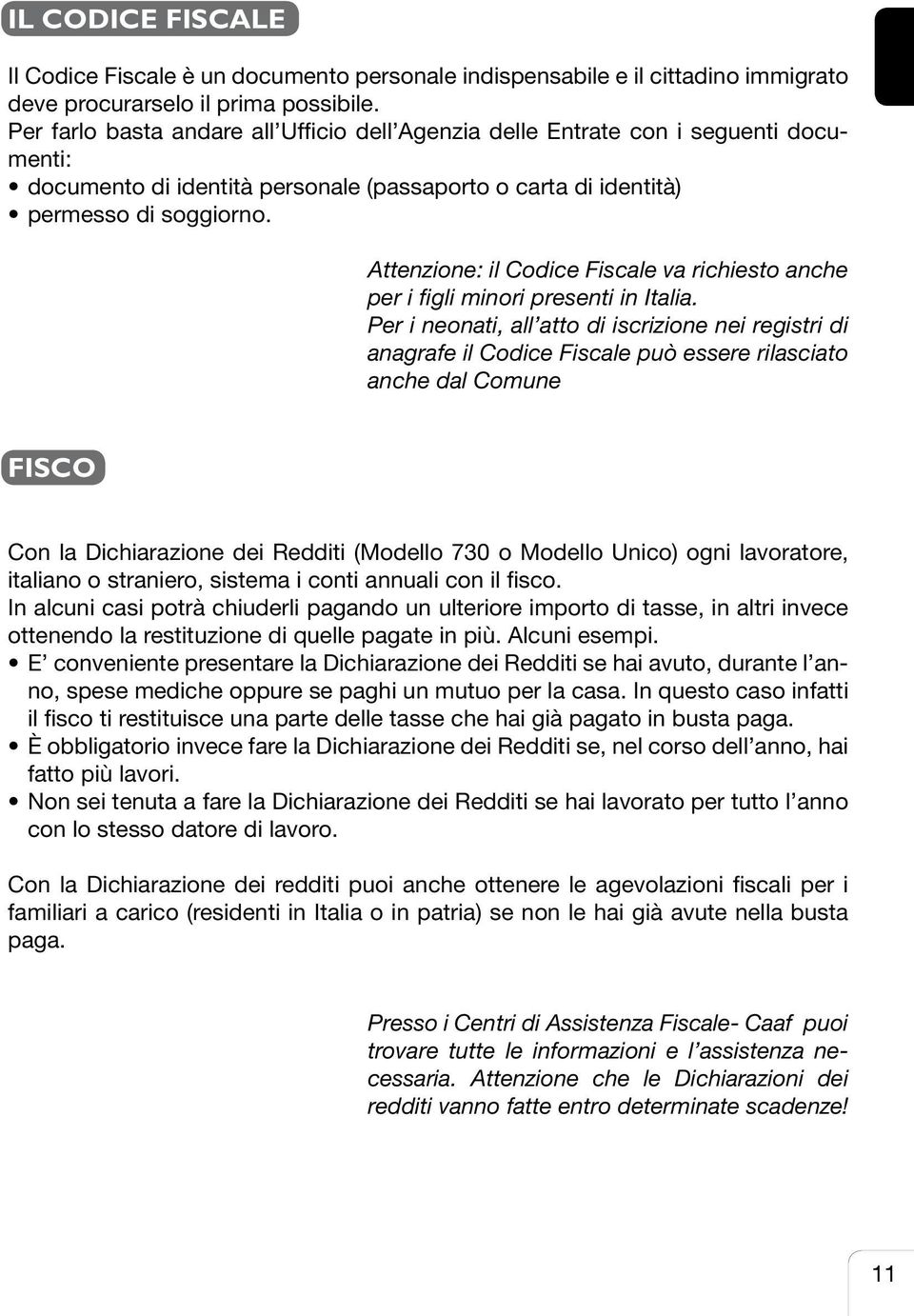 Attenzione: il Codice Fiscale va richiesto anche per i figli minori presenti in Italia.