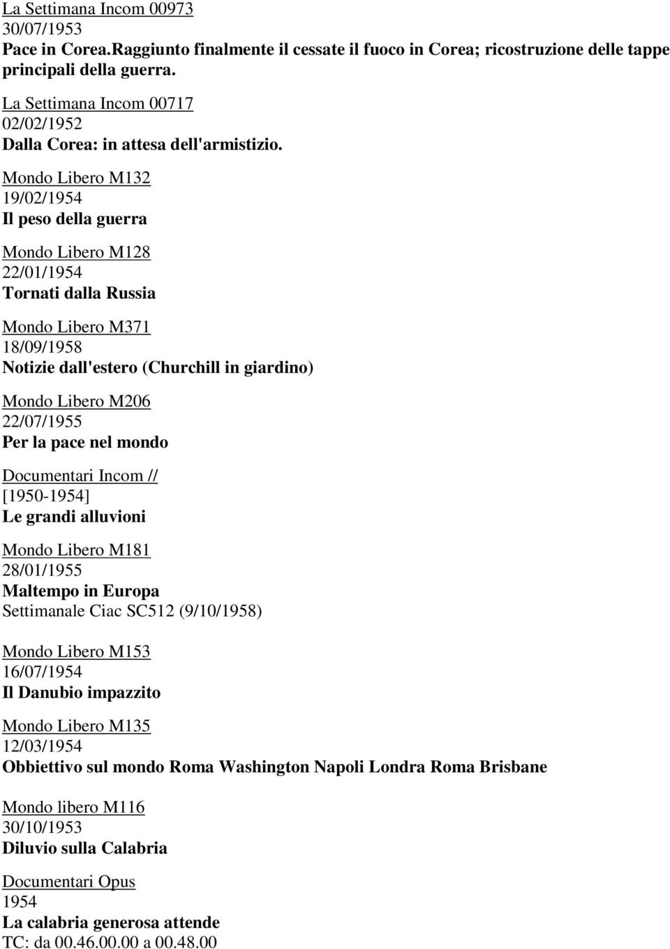 Mondo Libero M132 19/02/1954 Il peso della guerra Mondo Libero M128 22/01/1954 Tornati dalla Russia Mondo Libero M371 18/09/1958 Notizie dall'estero (Churchill in giardino) Mondo Libero M206