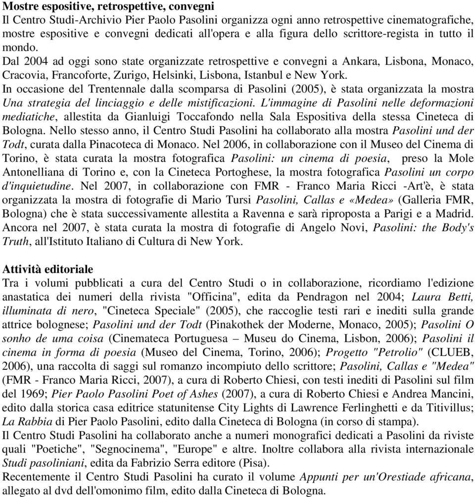 Dal 2004 ad oggi sono state organizzate retrospettive e convegni a Ankara, Lisbona, Monaco, Cracovia, Francoforte, Zurigo, Helsinki, Lisbona, Istanbul e New York.