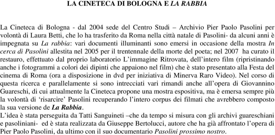 nel 2007 ha curato il restauro, effettuato dal proprio laboratorio L immagine Ritrovata, dell intero film (ripristinando anche i fotogrammi a colori dei dipinti che appaiono nel film) che è stato