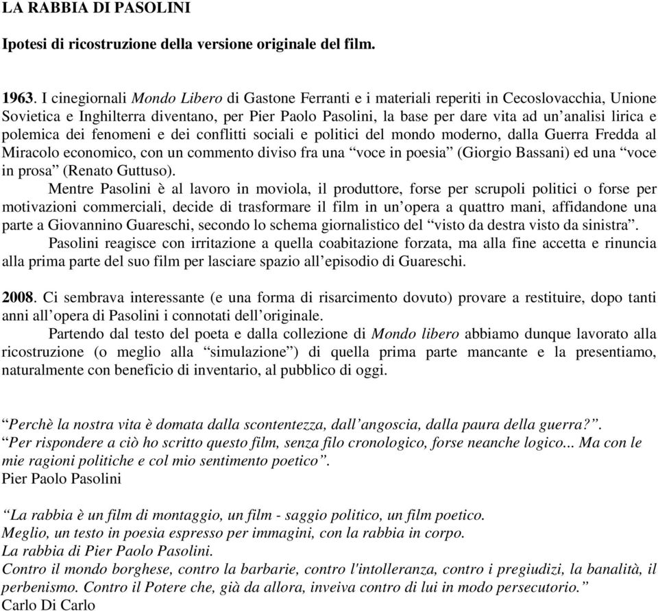 e polemica dei fenomeni e dei conflitti sociali e politici del mondo moderno, dalla Guerra Fredda al Miracolo economico, con un commento diviso fra una voce in poesia (Giorgio Bassani) ed una voce in