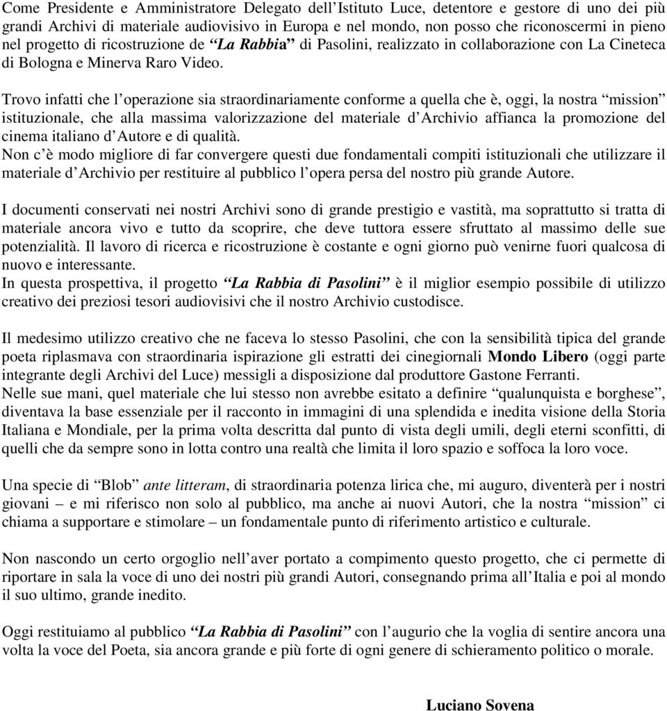 Trovo infatti che l operazione sia straordinariamente conforme a quella che è, oggi, la nostra mission istituzionale, che alla massima valorizzazione del materiale d Archivio affianca la promozione