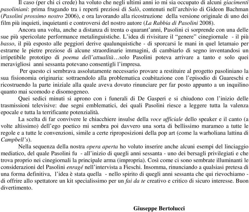 2008). Ancora una volta, anche a distanza di trenta o quarant anni, Pasolini ci sorprende con una delle sue più spericolate performance metalinguistiche.