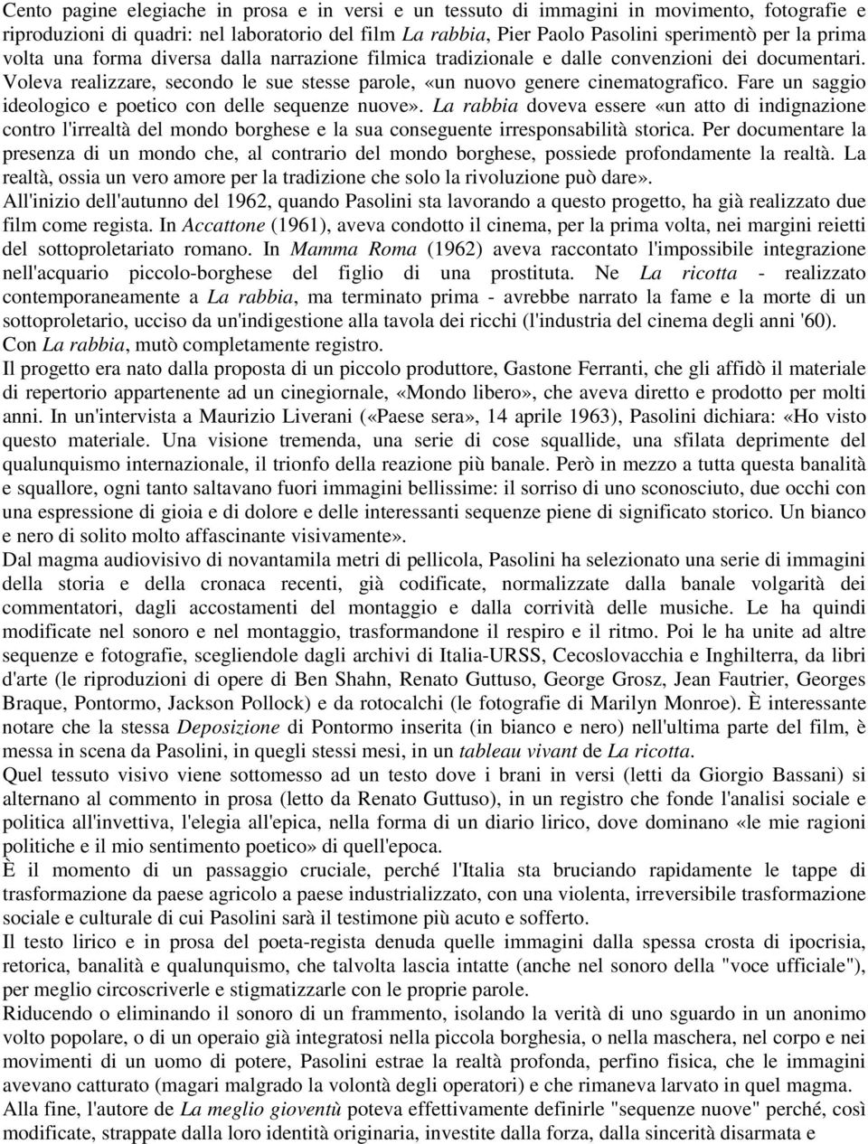 Fare un saggio ideologico e poetico con delle sequenze nuove». La rabbia doveva essere «un atto di indignazione contro l'irrealtà del mondo borghese e la sua conseguente irresponsabilità storica.