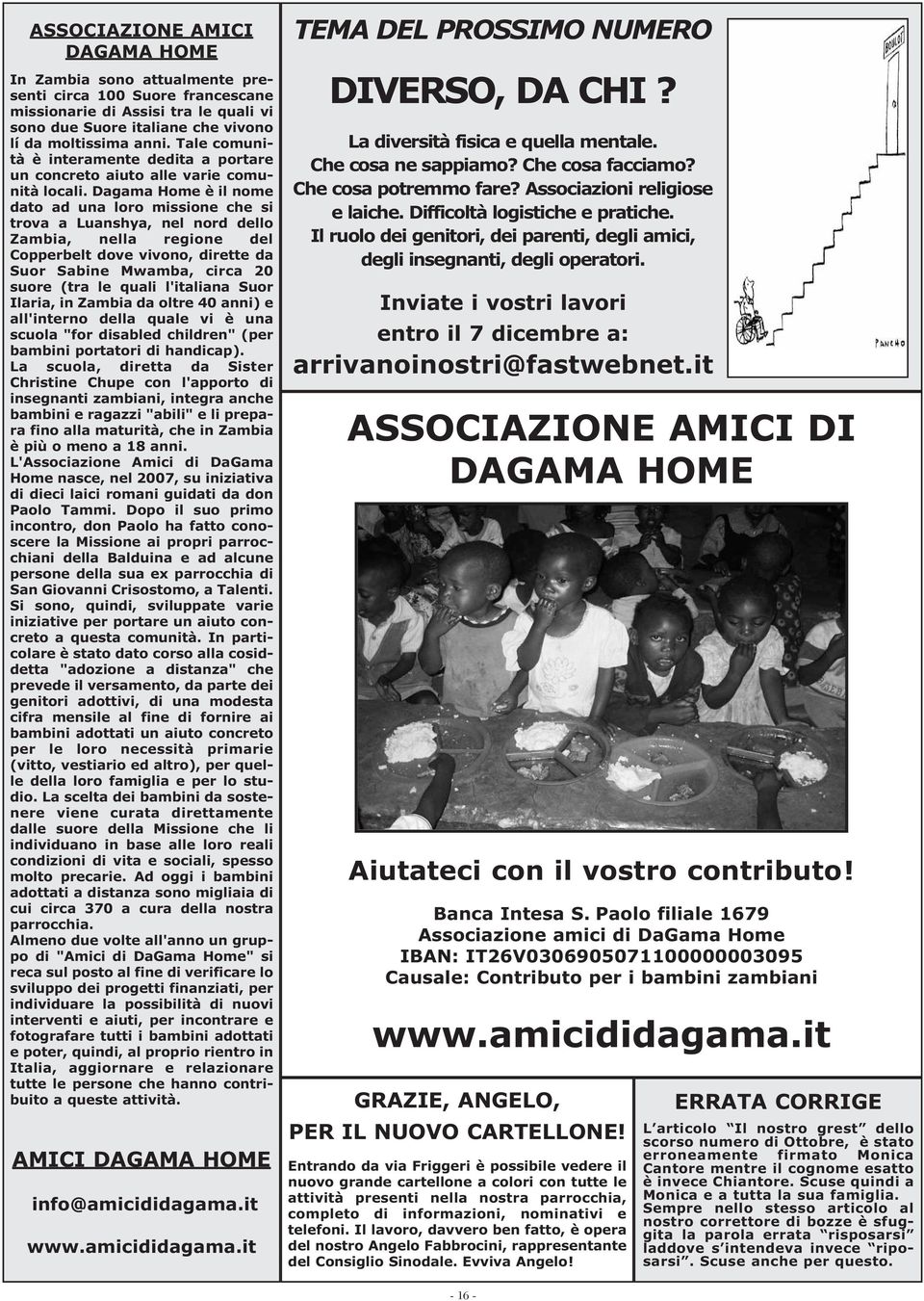 Dagama Home è il nome dato ad una loro missione che si trova a Luanshya, nel nord dello Zambia, nella regione del Copperbelt dove vivono, dirette da Suor Sabine Mwamba, circa 20 suore (tra le quali