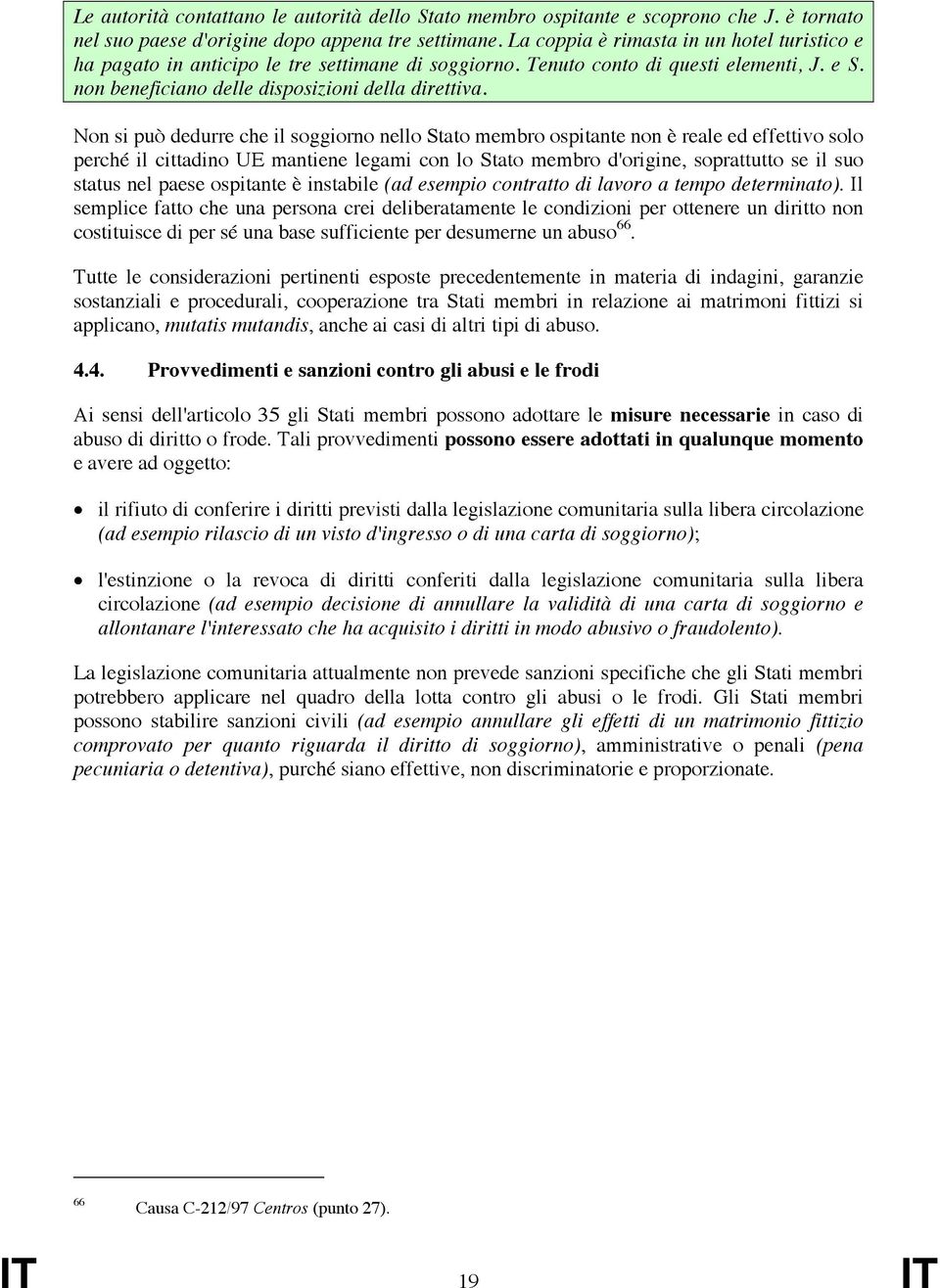 Non si può dedurre che il soggiorno nello Stato membro ospitante non è reale ed effettivo solo perché il cittadino UE mantiene legami con lo Stato membro d'origine, soprattutto se il suo status nel