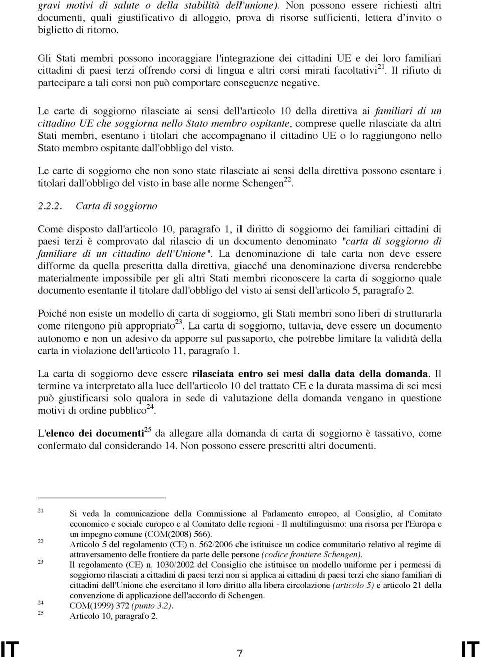 Gli Stati membri possono incoraggiare l'integrazione dei cittadini UE e dei loro familiari cittadini di paesi terzi offrendo corsi di lingua e altri corsi mirati facoltativi 21.