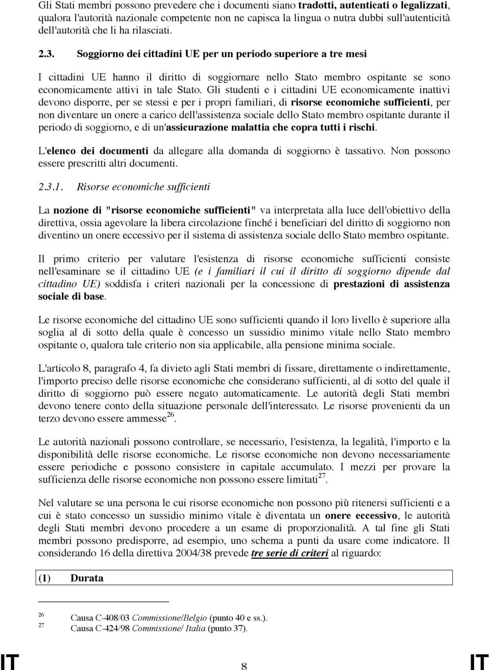 Soggiorno dei cittadini UE per un periodo superiore a tre mesi I cittadini UE hanno il diritto di soggiornare nello Stato membro ospitante se sono economicamente attivi in tale Stato.