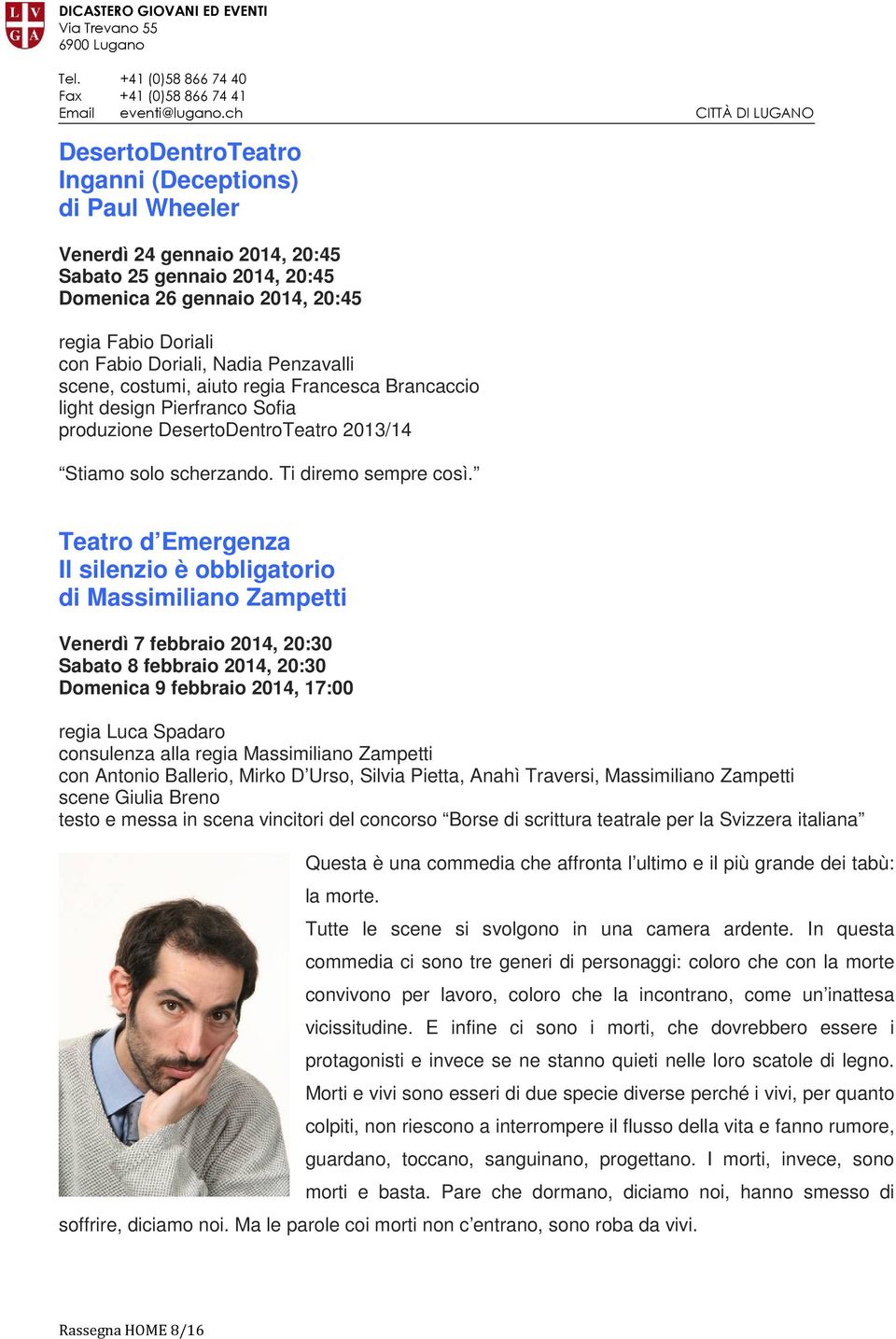 Teatro d Emergenza Il silenzio è obbligatorio di Massimiliano Zampetti Venerdì 7 febbraio 2014, 20:30 Sabato 8 febbraio 2014, 20:30 Domenica 9 febbraio 2014, 17:00 regia Luca Spadaro consulenza alla