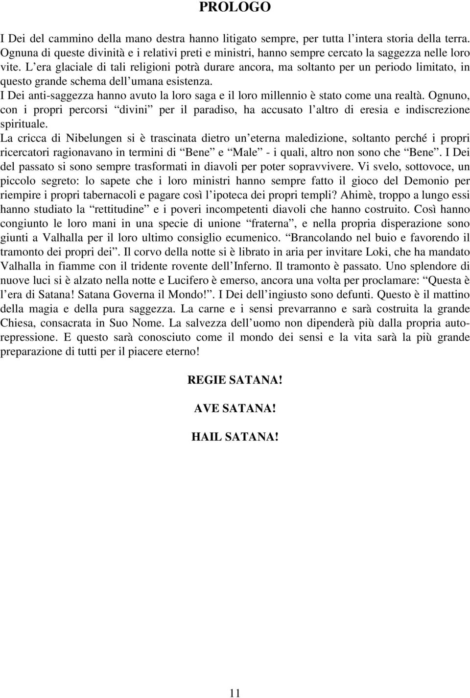 L era glaciale di tali religioni potrà durare ancora, ma soltanto per un periodo limitato, in questo grande schema dell umana esistenza.