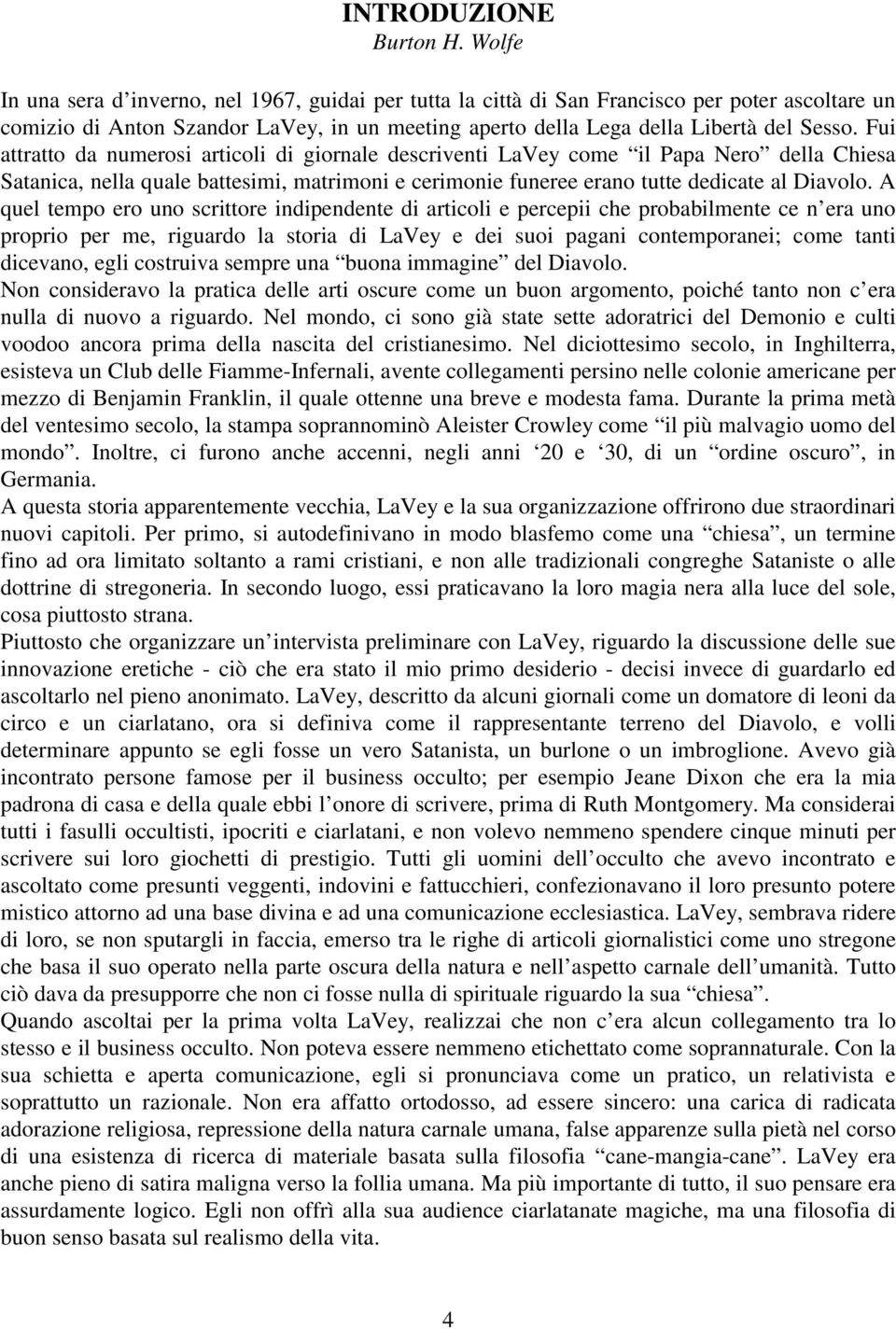 Fui attratto da numerosi articoli di giornale descriventi LaVey come il Papa Nero della Chiesa Satanica, nella quale battesimi, matrimoni e cerimonie funeree erano tutte dedicate al Diavolo.