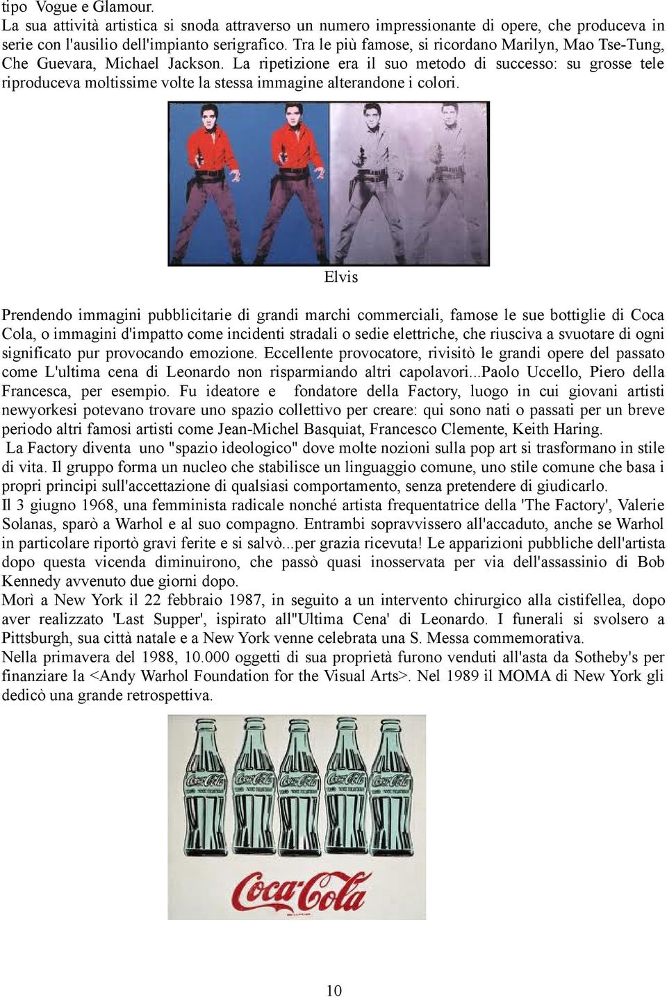 La ripetizione era il suo metodo di successo: su grosse tele riproduceva moltissime volte la stessa immagine alterandone i colori.