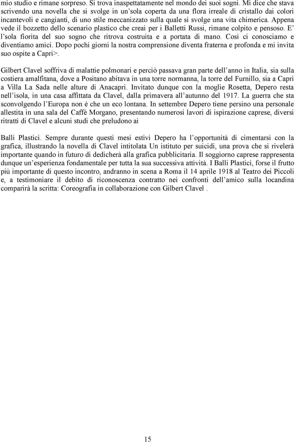 chimerica. Appena vede il bozzetto dello scenario plastico che creai per i Balletti Russi, rimane colpito e pensoso. E l sola fiorita del suo sogno che ritrova costruita e a portata di mano.