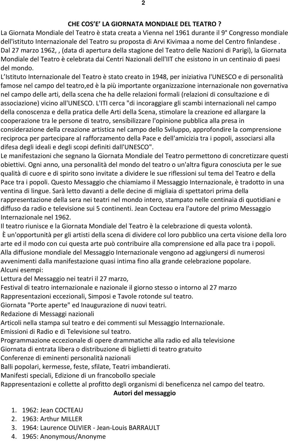 Dal 27 marzo 1962,, (data di apertura della stagione del Teatro delle Nazioni di Parigi), la Giornata Mondiale del Teatro è celebrata dai Centri Nazionali dell'iit che esistono in un centinaio di